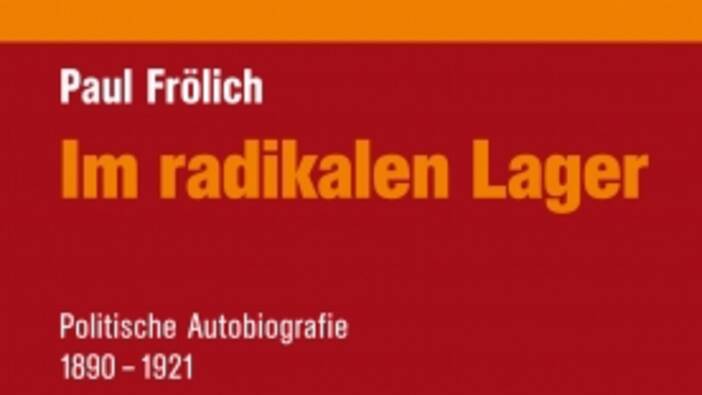 Paul Frölich: Im radikalen Lager. Politische Autobiographie 1890 – 1921, Berlin 2013